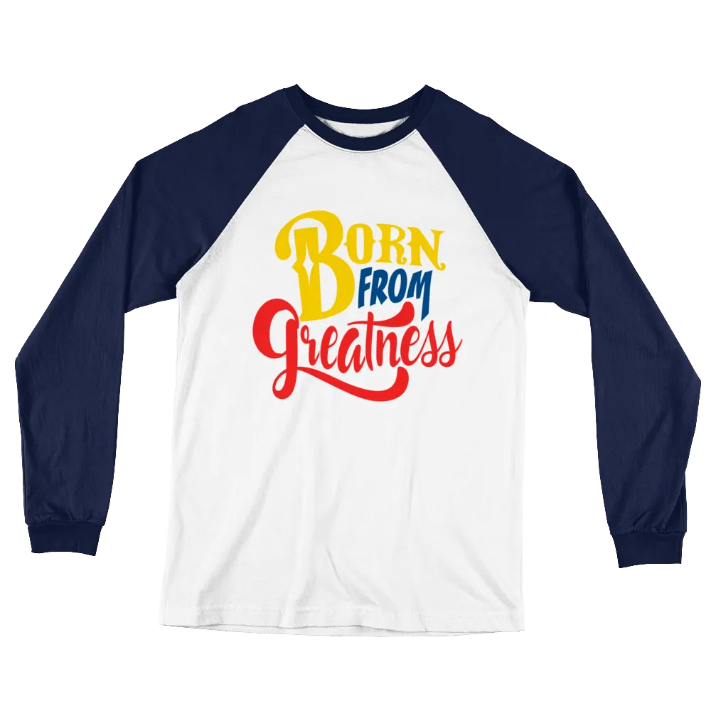 Born From Greatness Unisex Long Sleeve Baseball T-Shirt