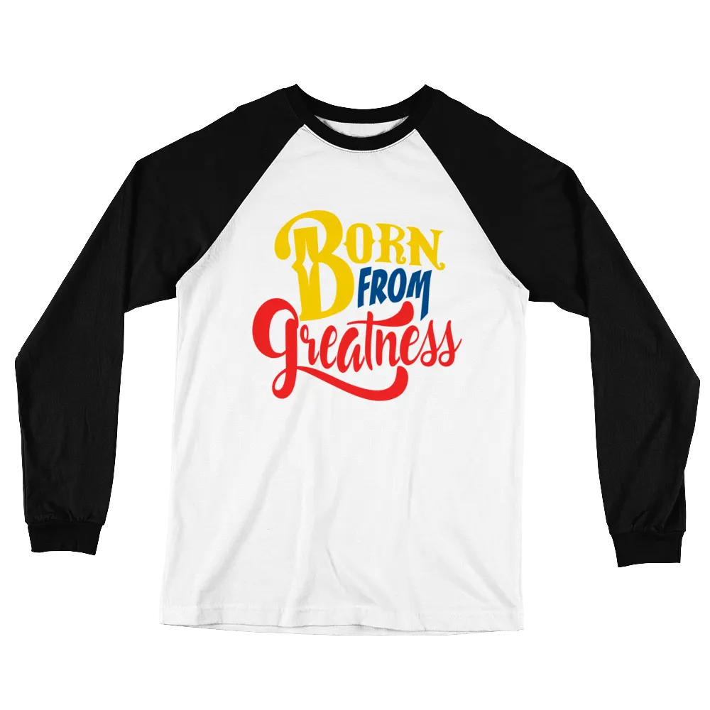 Born From Greatness Unisex Long Sleeve Baseball T-Shirt