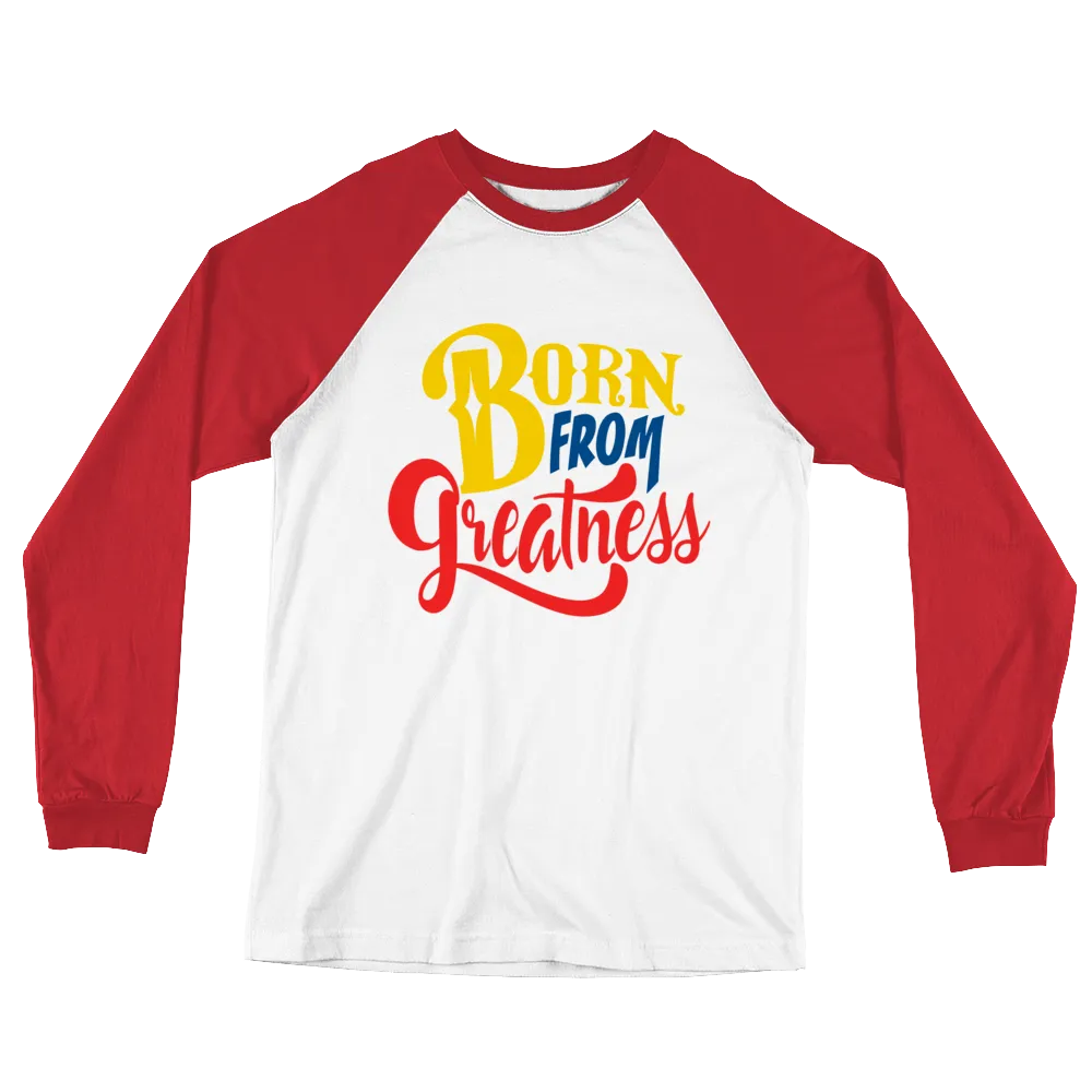 Born From Greatness Unisex Long Sleeve Baseball T-Shirt