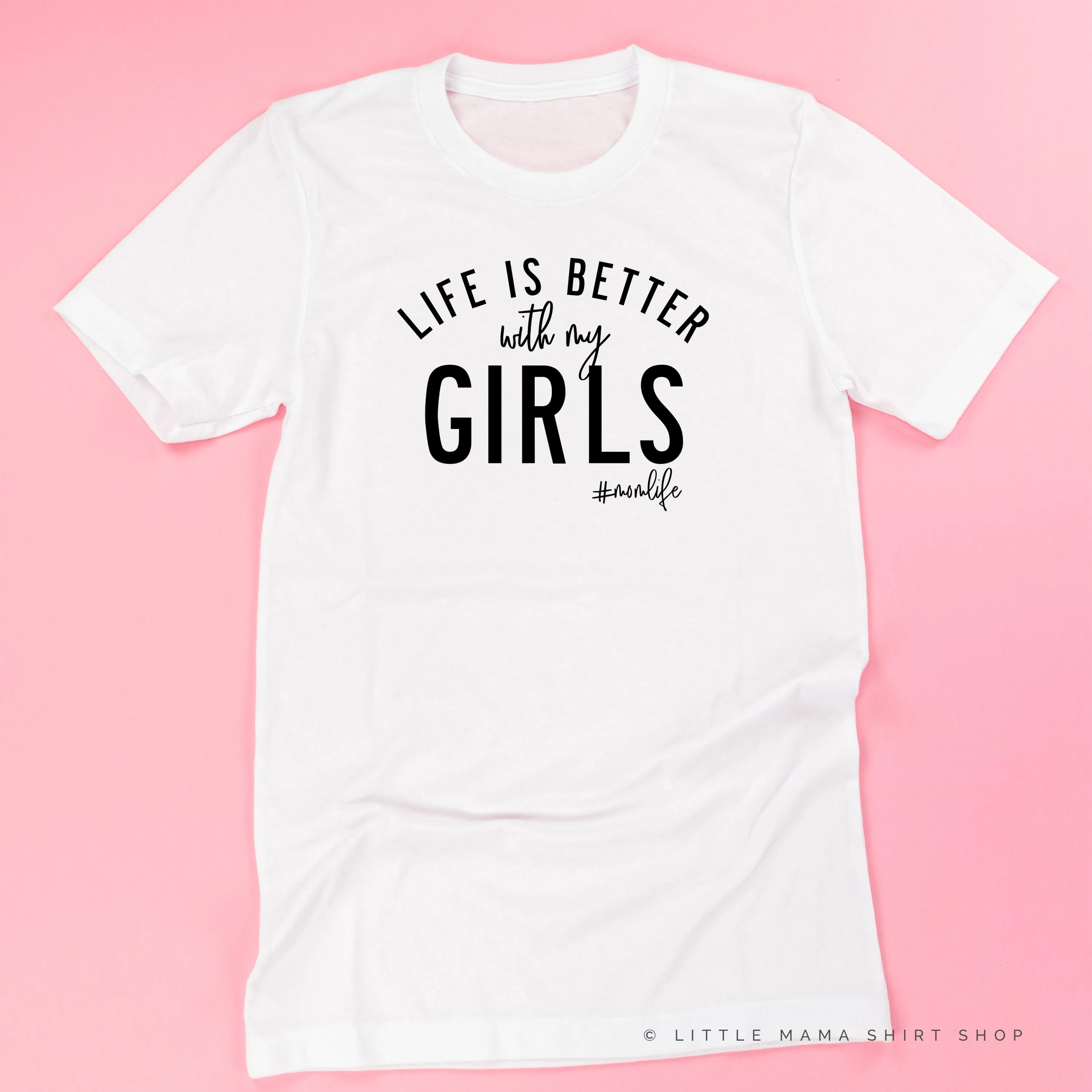 Life is Better with My Girls (Plural) - Original Design - Unisex Tee